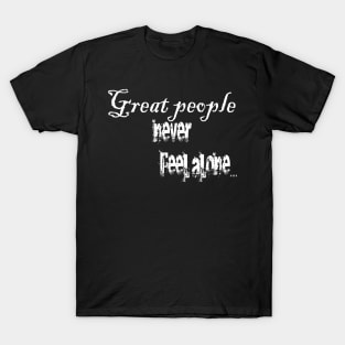 Great People never feel alone T-Shirt